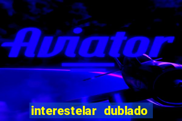 interestelar dublado 4k interestelar filme completo dublado 4k