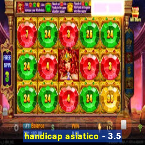 handicap asiatico - 3.5