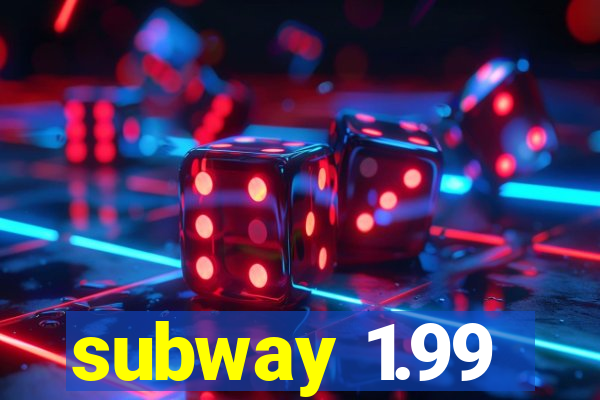 subway 1.99