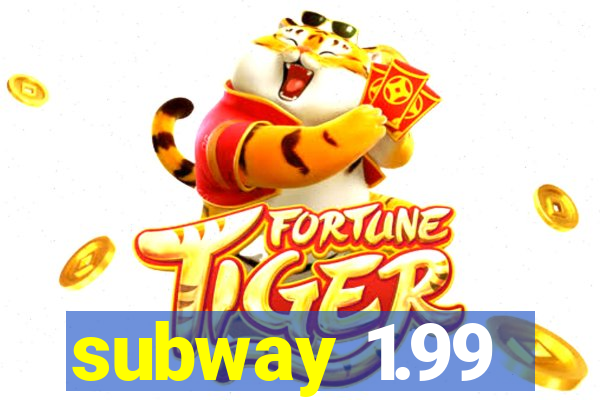 subway 1.99