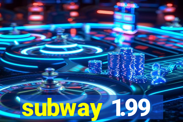 subway 1.99