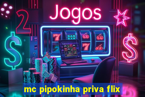 mc pipokinha priva flix