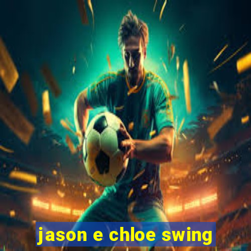 jason e chloe swing