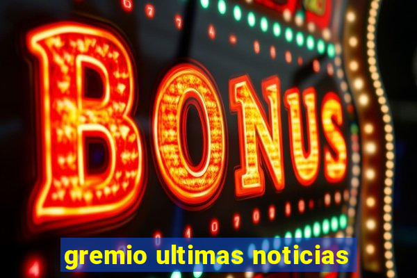 gremio ultimas noticias