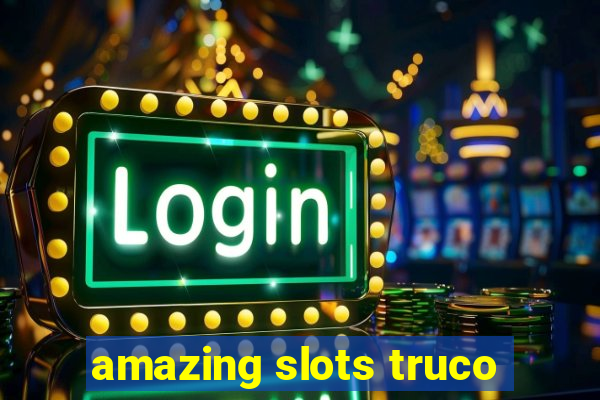 amazing slots truco