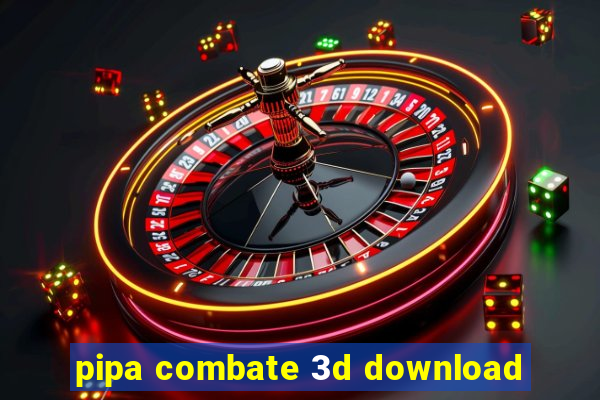 pipa combate 3d download