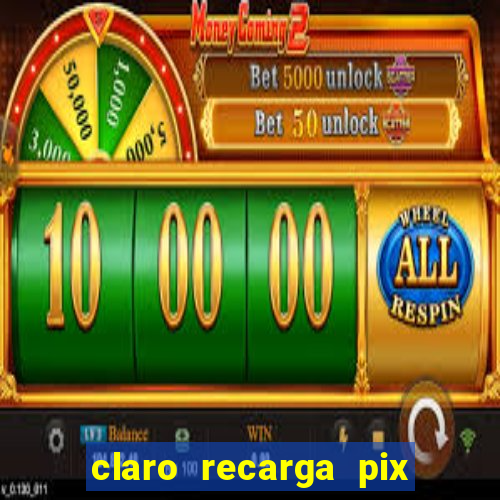 claro recarga pix $10 reais