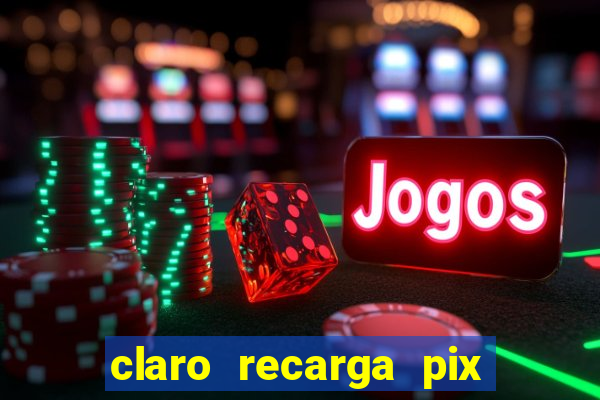 claro recarga pix $10 reais