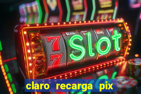 claro recarga pix $10 reais