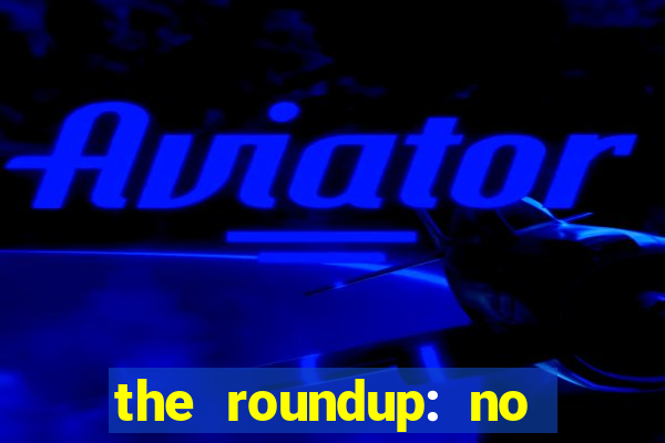 the roundup: no way out online legendado