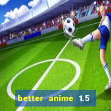 better anime 1.5 apk download