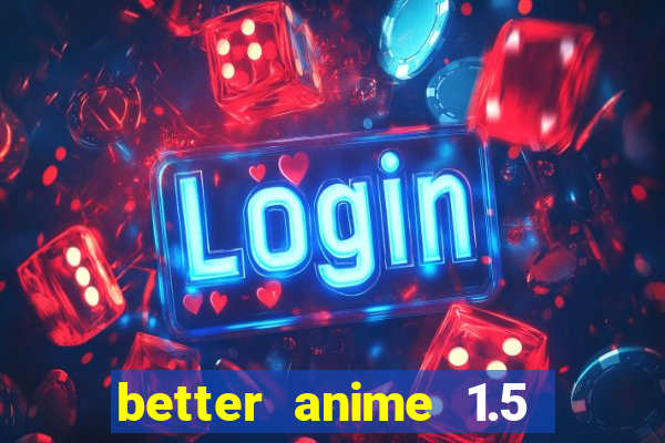 better anime 1.5 apk download