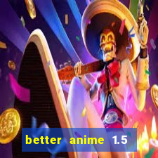 better anime 1.5 apk download