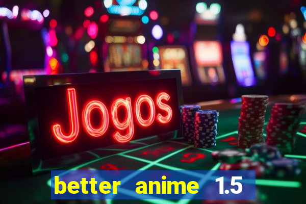 better anime 1.5 apk download