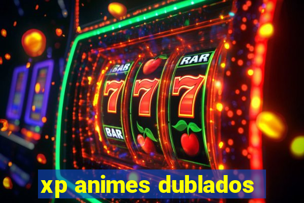 xp animes dublados