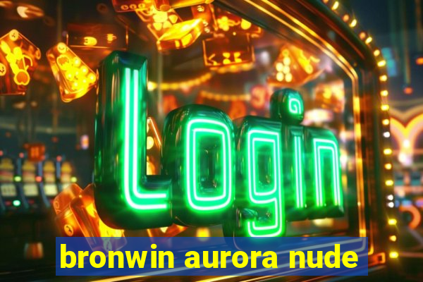 bronwin aurora nude