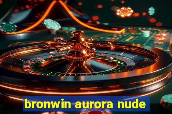 bronwin aurora nude