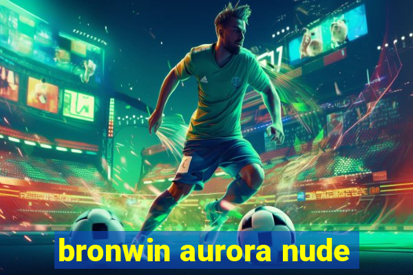 bronwin aurora nude