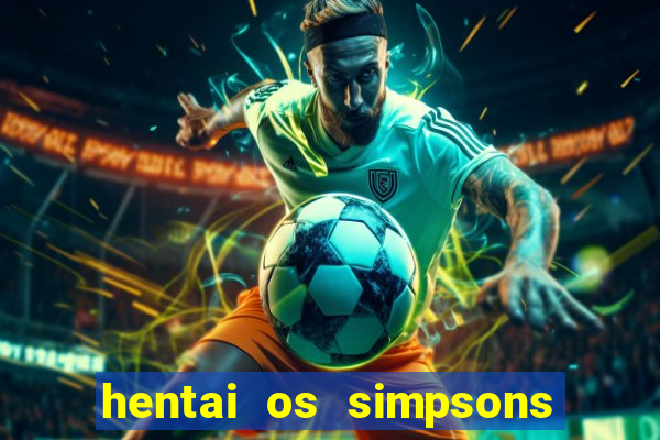 hentai os simpsons futebol e cerveja