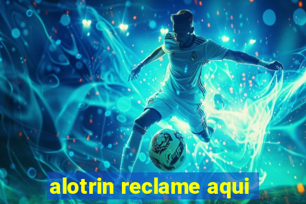 alotrin reclame aqui