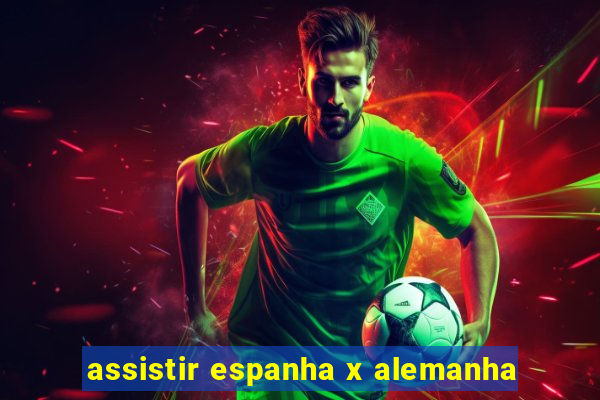 assistir espanha x alemanha