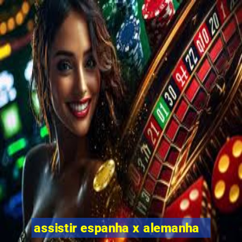 assistir espanha x alemanha