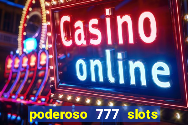 poderoso 777 slots paga mesmo