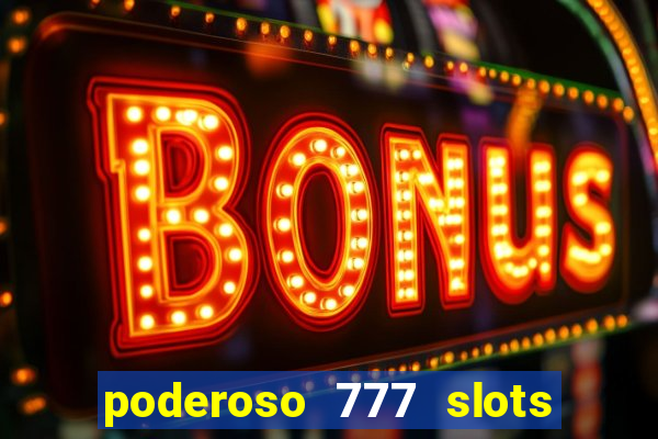 poderoso 777 slots paga mesmo