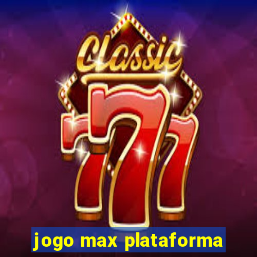 jogo max plataforma