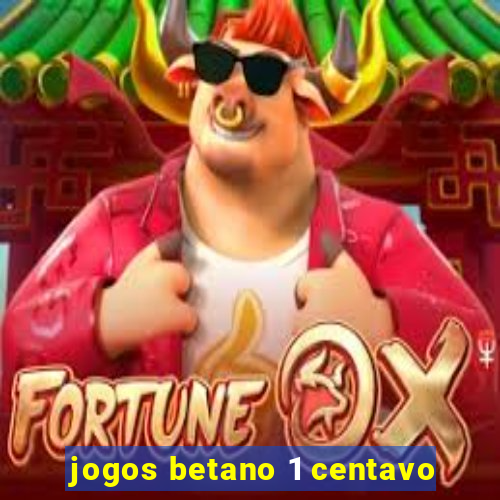 jogos betano 1 centavo