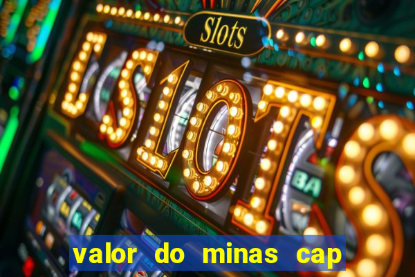 valor do minas cap dessa semana