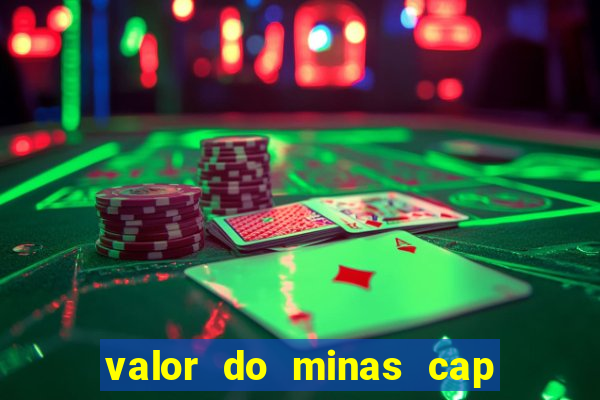 valor do minas cap dessa semana