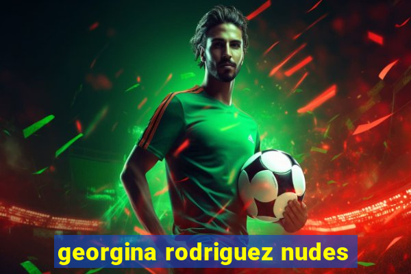 georgina rodriguez nudes