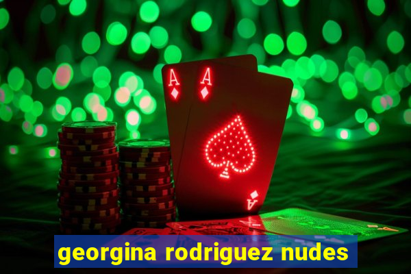 georgina rodriguez nudes