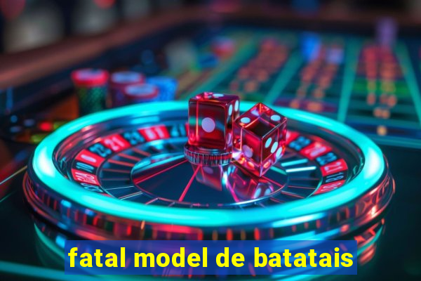 fatal model de batatais