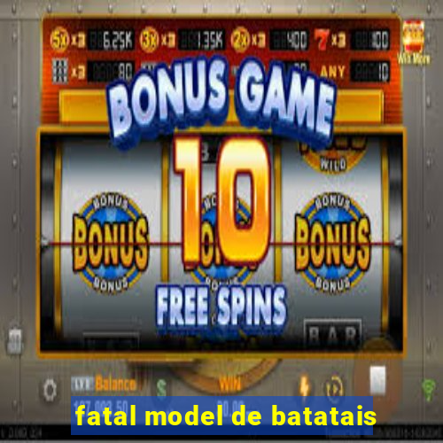 fatal model de batatais