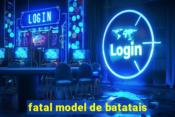 fatal model de batatais