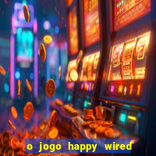 o jogo happy wired paga mesmo