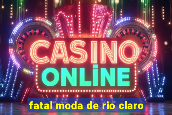 fatal moda de rio claro