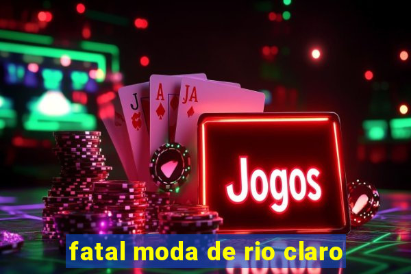 fatal moda de rio claro