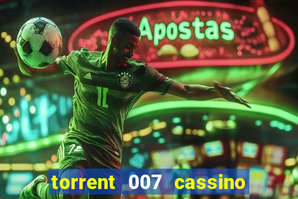 torrent 007 cassino royale legendado