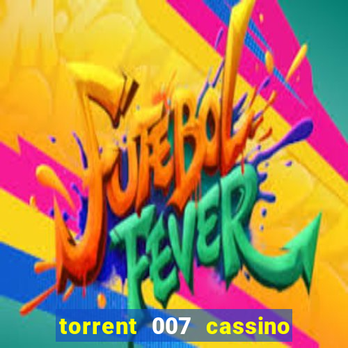 torrent 007 cassino royale legendado