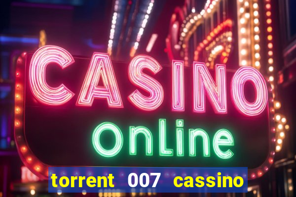 torrent 007 cassino royale legendado