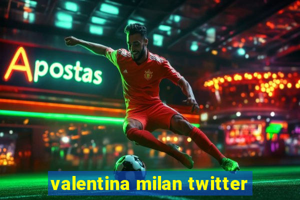 valentina milan twitter