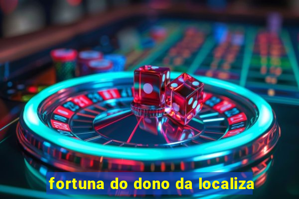 fortuna do dono da localiza