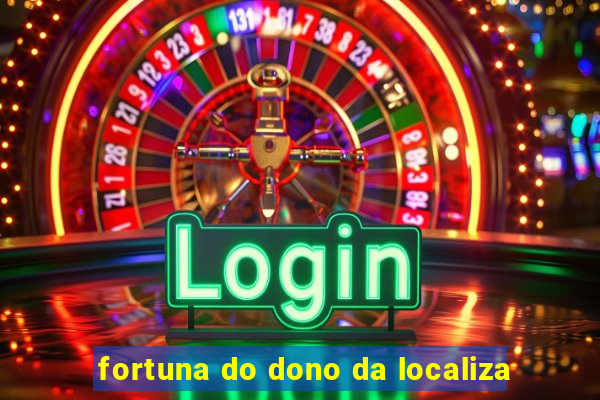 fortuna do dono da localiza