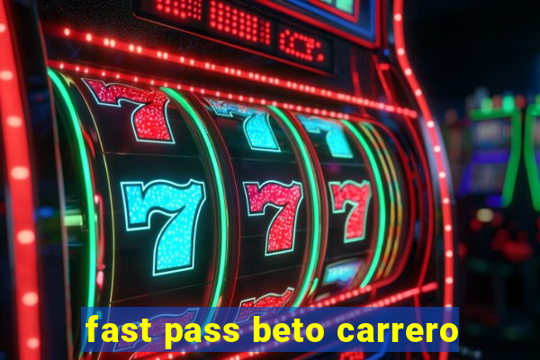 fast pass beto carrero