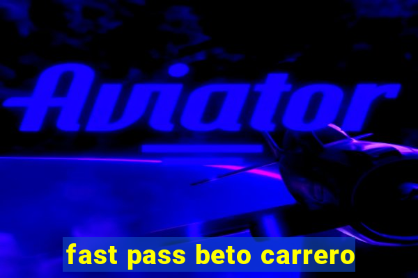 fast pass beto carrero