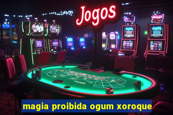 magia proibida ogum xoroque