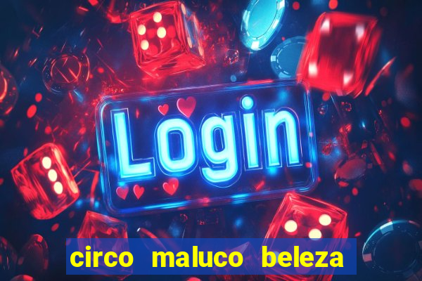 circo maluco beleza recife circo maluco